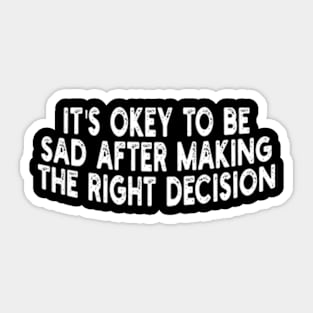 it's okey to be sad after making the right decision Sticker